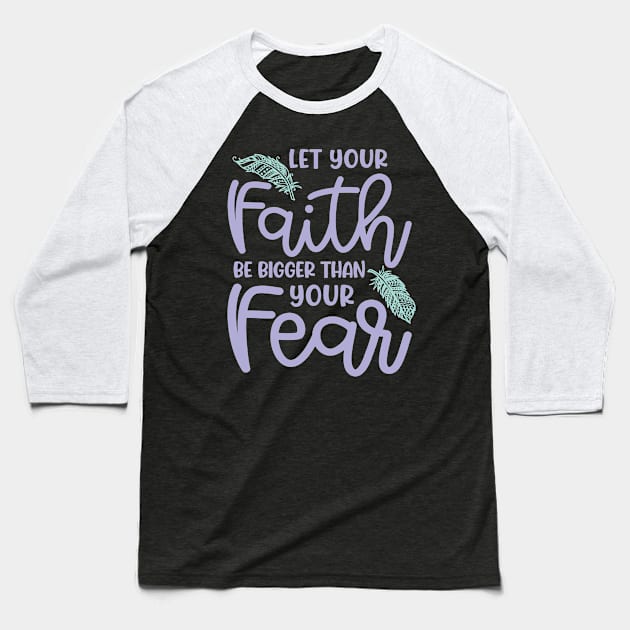 Let Your Faith Be Bigger Than Your Fear Christian Cute Baseball T-Shirt by GlimmerDesigns